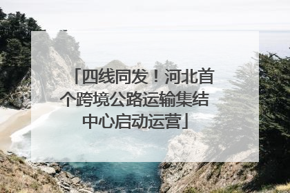 四线同发！河北首个跨境公路运输集结中心启动运营