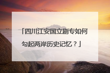 四川江安国立剧专如何勾起两岸历史记忆？