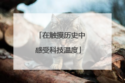 在触摸历史中感受科技温度