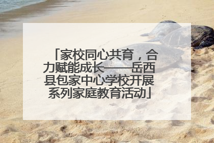 家校同心共育，合力赋能成长——岳西县包家中心学校开展系列家庭教育活动