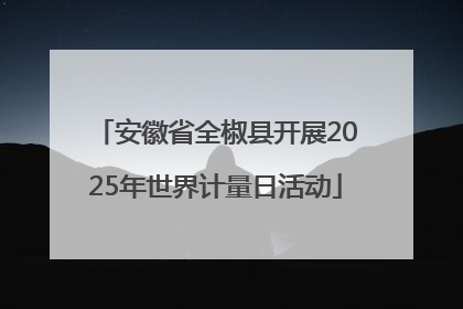 安徽省全椒县开展2025年世界计量日活动