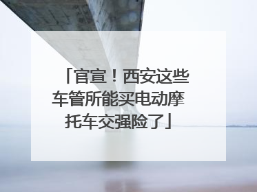 官宣！西安这些车管所能买电动摩托车交强险了