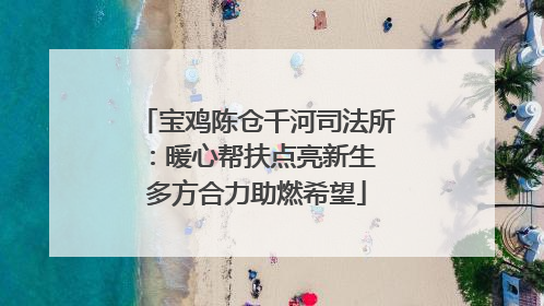 宝鸡陈仓千河司法所：暖心帮扶点亮新生 多方合力助燃希望