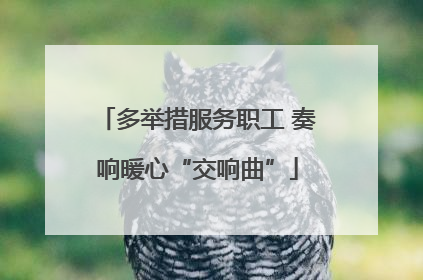 多举措服务职工 奏响暖心“交响曲”