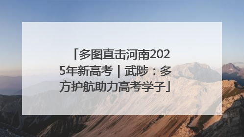 多图直击河南2025年新高考｜武陟：多方护航助力高考学子