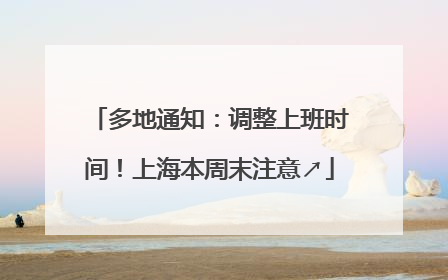 多地通知：调整上班时间！上海本周末注意↗
