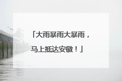 大雨暴雨大暴雨，马上抵达安徽！