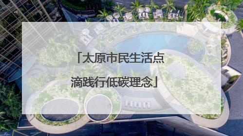 太原市民生活点滴践行低碳理念