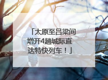 太原至吕梁间增开4趟城际直达特快列车！