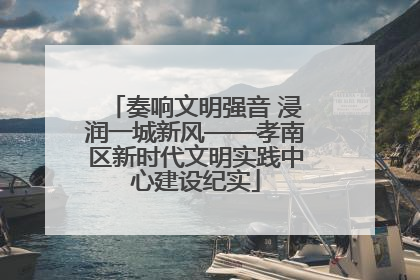 奏响文明强音 浸润一城新风——孝南区新时代文明实践中心建设纪实
