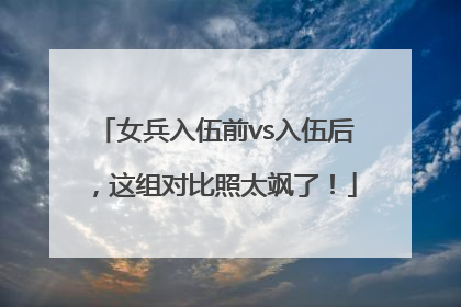 女兵入伍前vs入伍后，这组对比照太飒了！