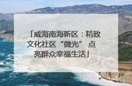 威海南海新区：精致文化社区“微光” 点亮群众幸福生活