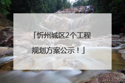 忻州城区2个工程规划方案公示！