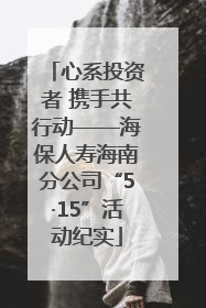 心系投资者 携手共行动——海保人寿海南分公司“5·15”活动纪实