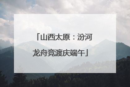山西太原：汾河龙舟竞渡庆端午