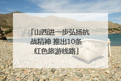 山西进一步弘扬抗战精神 推出10条红色旅游线路