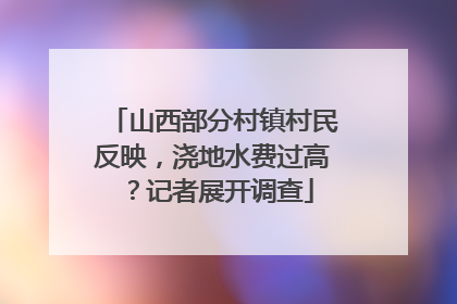 山西部分村镇村民反映，浇地水费过高？记者展开调查