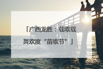 广西龙胜：载歌载舞欢度“苗歌节”