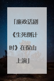 廉政话剧《生死倒计时》在保山上演