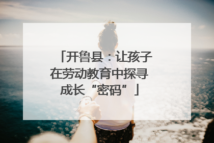开鲁县：让孩子在劳动教育中探寻成长“密码”
