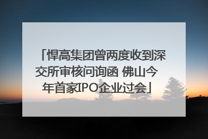 悍高集团曾两度收到深交所审核问询函 佛山今年首家IPO企业过会