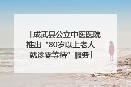 成武县公立中医医院推出“80岁以上老人就诊零等待”服务