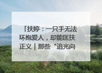扶婷：一只手无法环抱爱人，却能匡扶正义｜那些“追光向上”的故事①