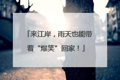 来江岸，雨天也能带着“爆笑”回家！