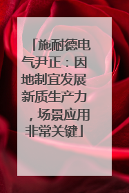 施耐德电气尹正：因地制宜发展新质生产力，场景应用非常关键