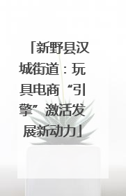 新野县汉城街道：玩具电商“引擎”激活发展新动力