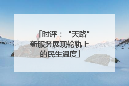 时评：“天路”新服务展现轮轨上的民生温度
