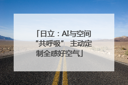 日立：AI与空间“共呼吸” 主动定制全感好空气