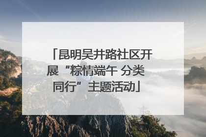 昆明吴井路社区开展“粽情端午 分类同行”主题活动