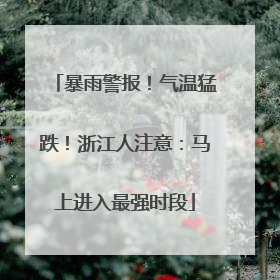 暴雨警报！气温猛跌！浙江人注意：马上进入最强时段