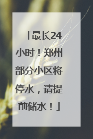 最长24小时！郑州部分小区将停水，请提前储水！