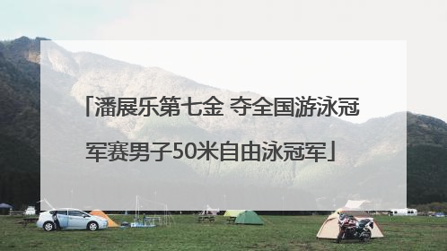 潘展乐第七金 夺全国游泳冠军赛男子50米自由泳冠军