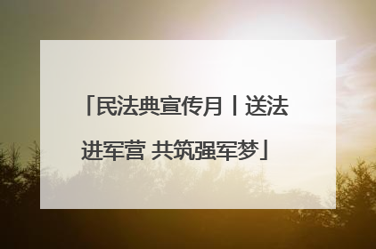 民法典宣传月丨送法进军营 共筑强军梦