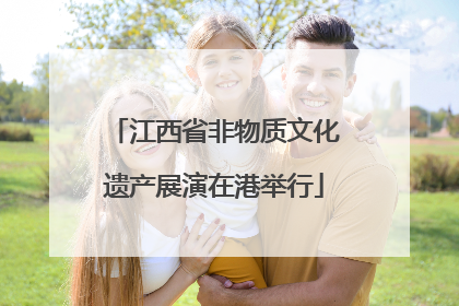 江西省非物质文化遗产展演在港举行
