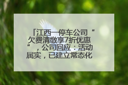 江西一停车公司“欠费清缴享7折优惠”，公司回应：活动属实，已建立常态化诉讼追缴机制
