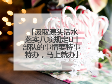 汲取源头活水 落实八项规定⑪丨部队的事情要特事特办，马上就办