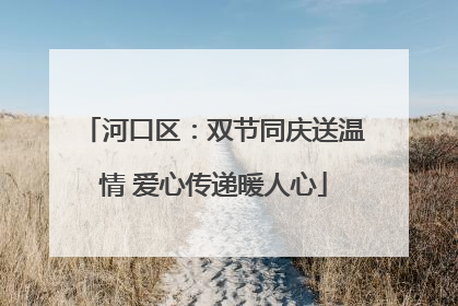 河口区：双节同庆送温情 爱心传递暖人心