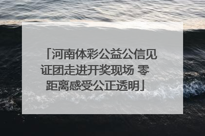 河南体彩公益公信见证团走进开奖现场 零距离感受公正透明