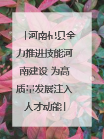 河南杞县全力推进技能河南建设 为高质量发展注入人才动能
