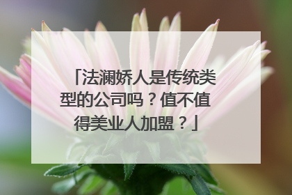 法澜娇人是传统类型的公司吗？值不值得美业人加盟？