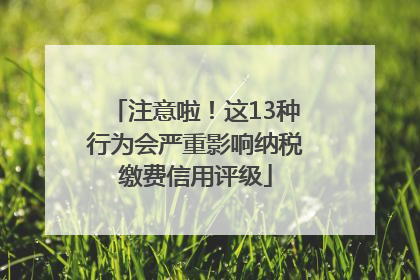 注意啦！这13种行为会严重影响纳税缴费信用评级
