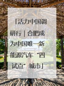 活力中国调研行｜合肥成为中国唯一新能源汽车“四试点”城市