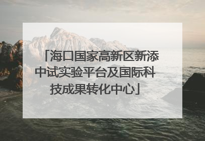 海口国家高新区新添中试实验平台及国际科技成果转化中心