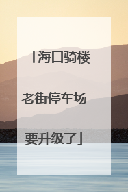 海口骑楼老街停车场要升级了