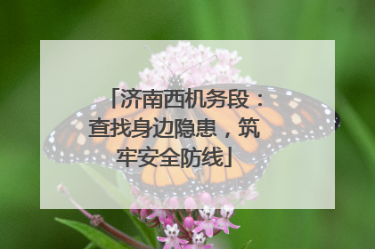 济南西机务段：查找身边隐患，筑牢安全防线