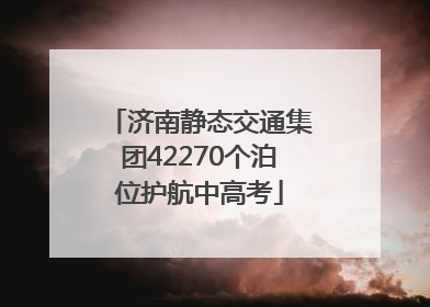 济南静态交通集团42270个泊位护航中高考